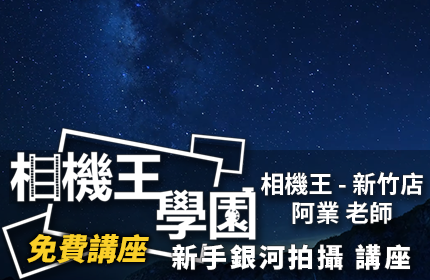 相機王學園 - 新手銀河攝影 阿業 老師 新竹場 0531