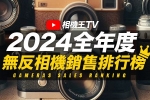 《相機觀點》2024全年度無反相機銷售排行榜
